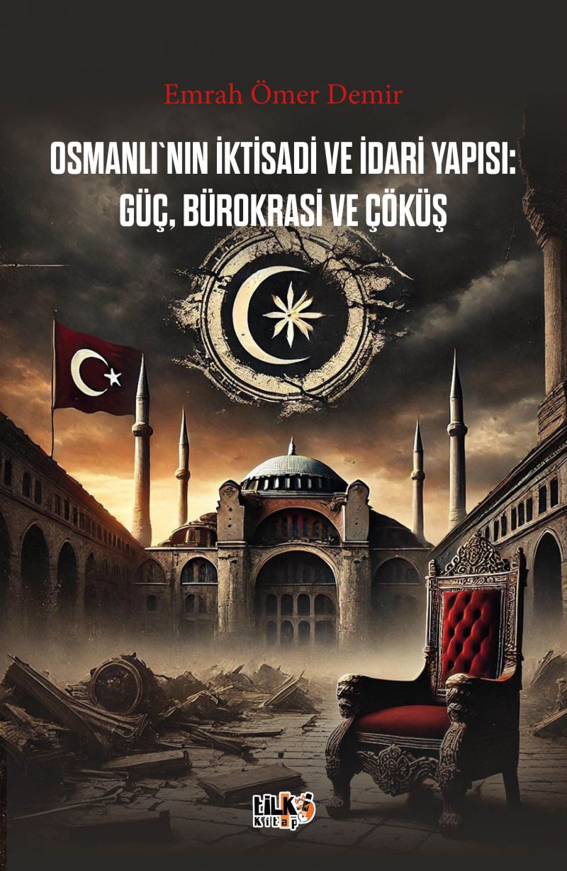 Osmanlı`nın İktisadi ve İdari Yapısı: Güç, Bürokrasi ve Çöküş